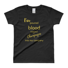 I've Poured Blood, Sweat & Champagne in my company Ladies' T-shirt