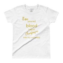 I've Poured Blood, Sweat & Champagne in my company Ladies' T-shirt